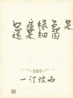 口痰绿色是病毒还是细菌