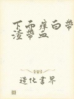 下面痒白带豆腐渣带血