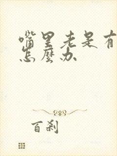 嘴里老是有异味怎么办