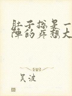 肚子总是一阵一阵的疼想大便