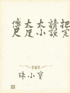 傅太太请把握好尺度小说完整版大结局