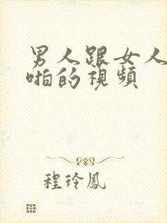 男人跟女人啪啪啪的视频