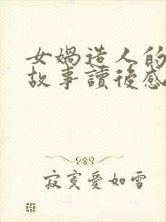 女娲造人的神话故事读后感