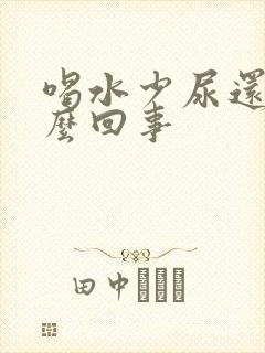 喝水少尿还多怎么回事