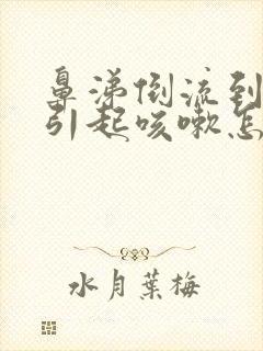 鼻涕倒流到咽喉引起咳嗽怎么治封面