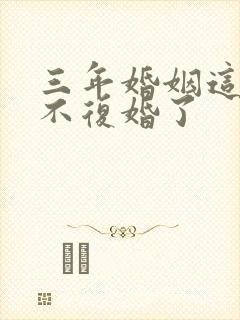 三年婚姻这次我不复婚了