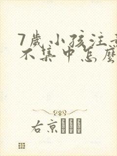 7岁小孩注意力不集中怎么治