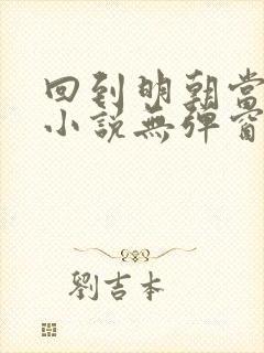 回到明朝当王爷小说无弹窗全文免费阅读