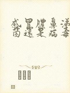 感冒脓鼻涕是细菌还是病毒