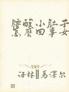 腰酸小肚子坠胀怎么回事女性