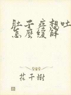 肚子疼想吐恶心怎么缓解