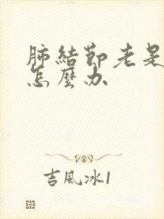 肺结节老是干咳怎么办