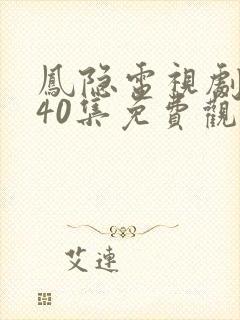 凤隐电视剧全集40集免费观看