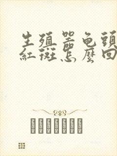 生殖器龟头上有红斑怎么回事