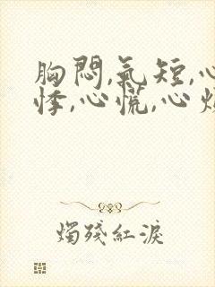 胸闷,气短,心悸,心慌,心烦失眠易疲劳