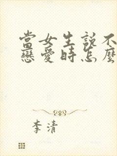 当女生说不想谈恋爱时怎么回复