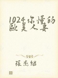 1024你懂的欧美人妻