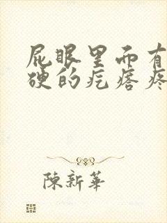 屁眼里面有个硬硬的疙瘩疼