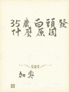 35岁白头发有什么原因