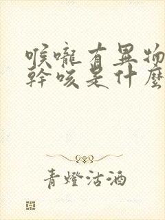 喉咙有异物感痒干咳是什么原因