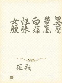 女性白带异常小腹胀痛怎么回事