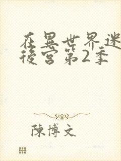 在异世界迷宫开后宫第2季