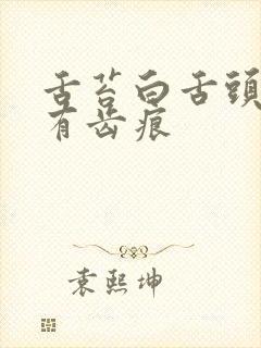 舌苔白舌头胖大有齿痕