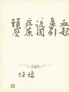 头疼流鼻血是什么原因引起的呢