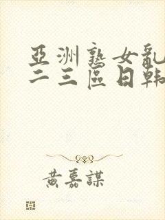 亚洲熟女乱色一二三区日韩