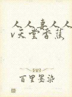 人人妻人人澡av天堂香蕉