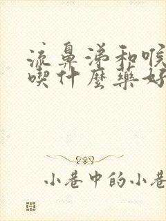 流鼻涕和喉咙痛吃什么药好