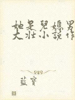 她是儿媳男主刘大壮小说作者