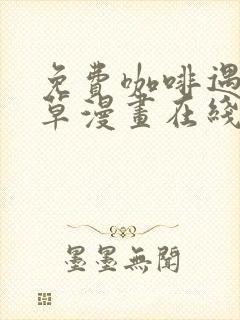 免费咖啡遇上香草漫画在线看