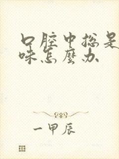 口腔中总是有异味怎么办封面