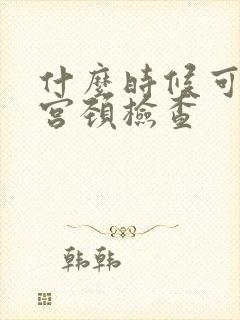 什么时候可以做宫颈检查封面