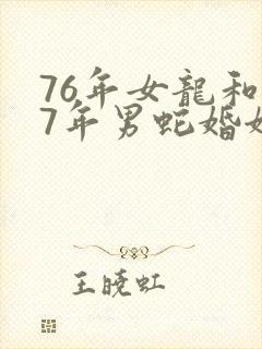 76年女龙和77年男蛇婚姻相配吗