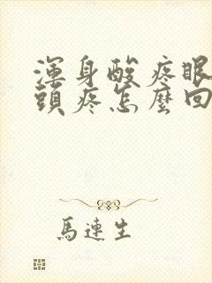 浑身酸疼眼眶疼头疼怎么回事