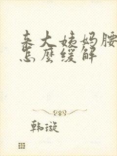 来大姨妈腰酸痛怎么缓解