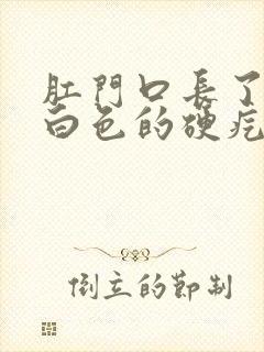 肛门口长了一个白色的硬疙瘩