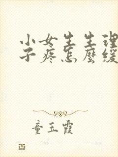 小女生生理期肚子疼怎么缓解