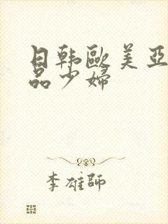 日韩欧美亚洲精品少妇