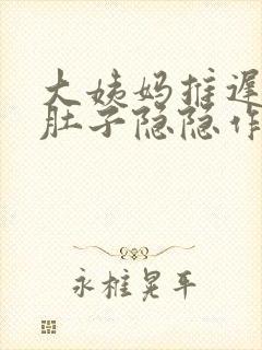 大姨妈推迟十天肚子隐隐作痛