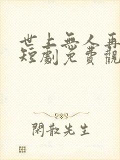 世上无人再爱我短剧免费观看