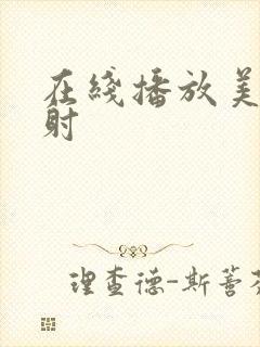 在线播放美女内射