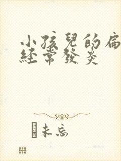 小孩儿的扁桃体经常发炎