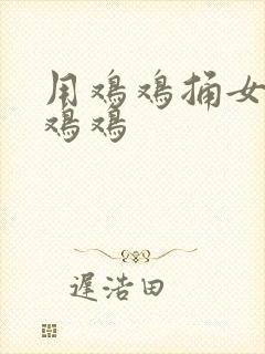 用鸡鸡捅女生的鸡鸡