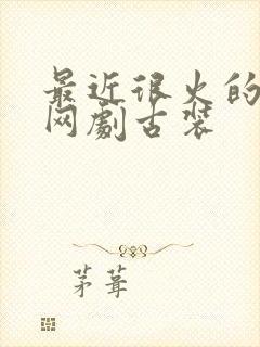 最近很火的短剧网剧古装