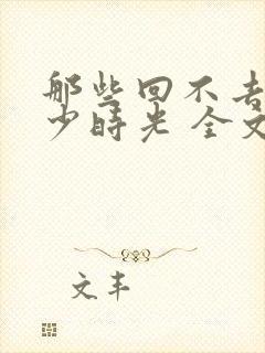 那些回不去的年少时光 全文