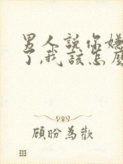 男人说你嫌弃他了,我该怎么办封面