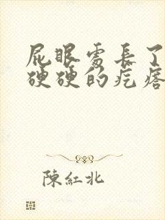 屁眼处长了一个硬硬的疙瘩